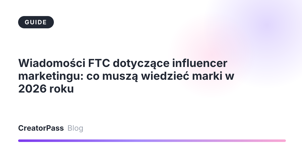 Wiadomości FTC dotyczące influencer marketingu: co muszą wiedzieć marki w 2026 roku