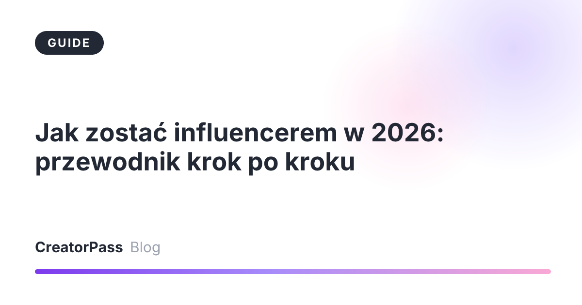 Jak zostać influencerem w 2026: przewodnik krok po kroku