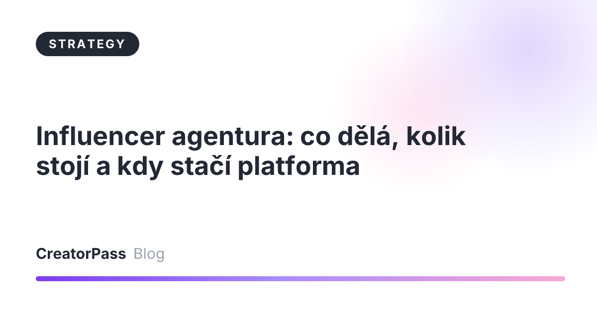 Influencer agentura: co dělá, kolik stojí a kdy stačí platforma