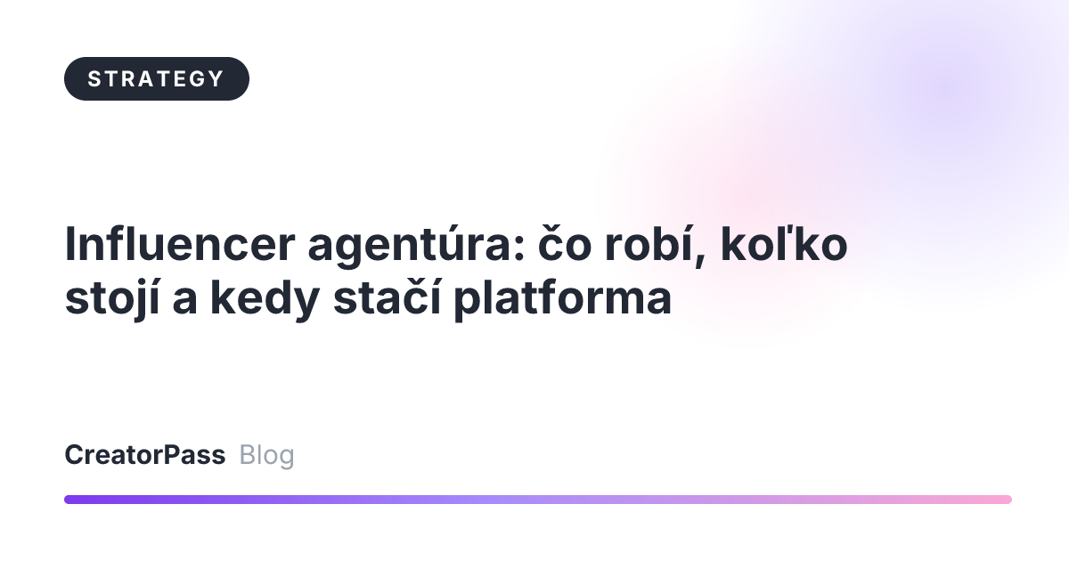 Influencer agentúra: čo robí, koľko stojí a kedy stačí platforma