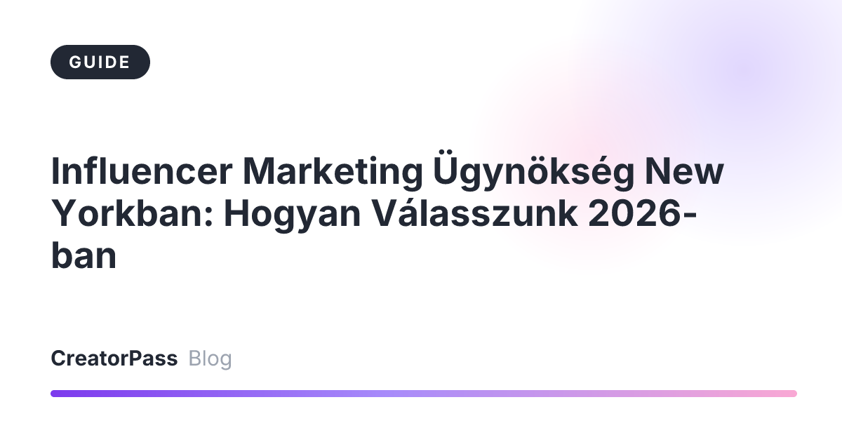 Influencer Marketing Ügynökség New Yorkban: Hogyan Válasszunk 2026-ban