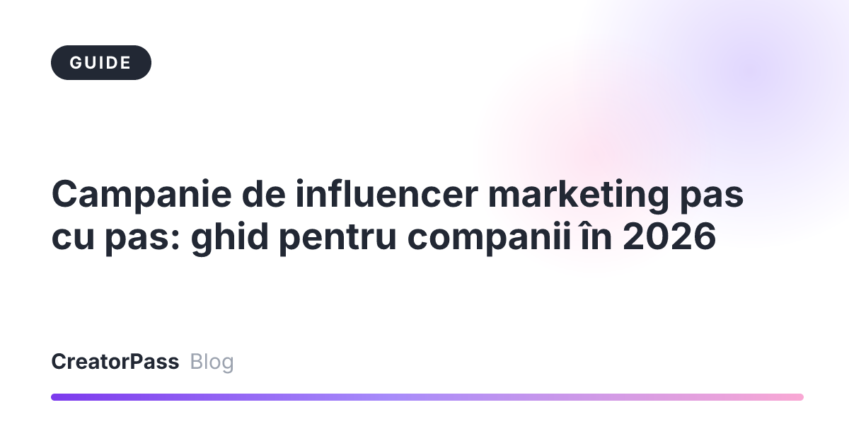 Campanie de influencer marketing pas cu pas: ghid pentru companii în 2026