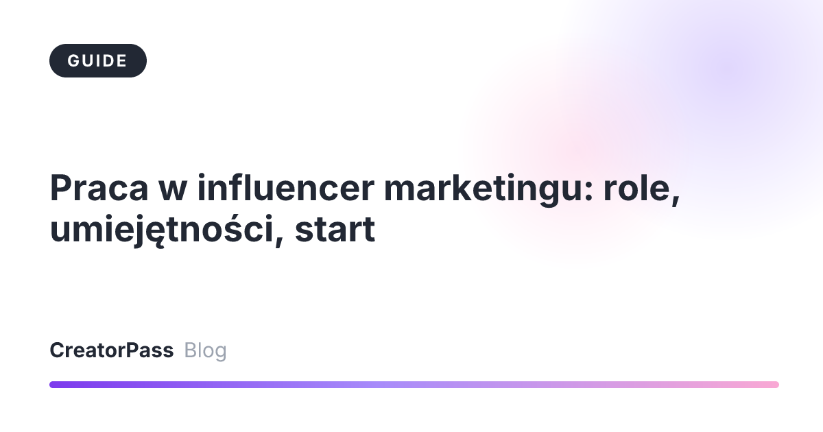 Praca w influencer marketingu: role, umiejętności, start