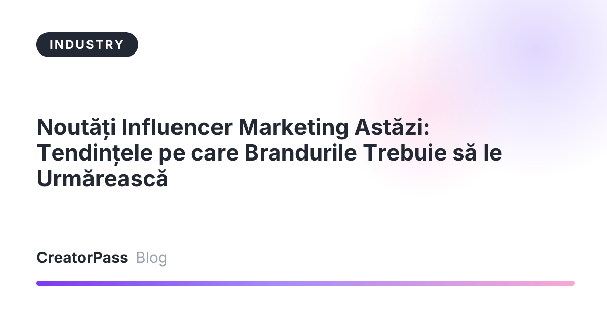 Noutăți Influencer Marketing Astăzi: Tendințele pe care Brandurile Trebuie să le Urmărească