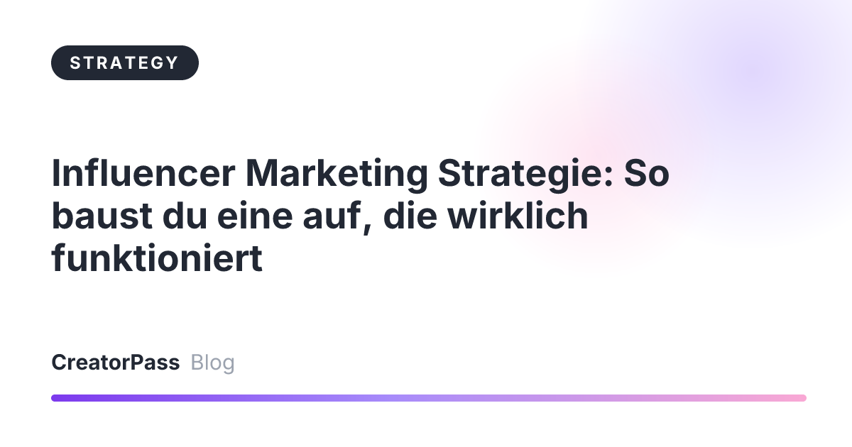 Influencer Marketing Strategie: So baust du eine auf, die wirklich funktioniert