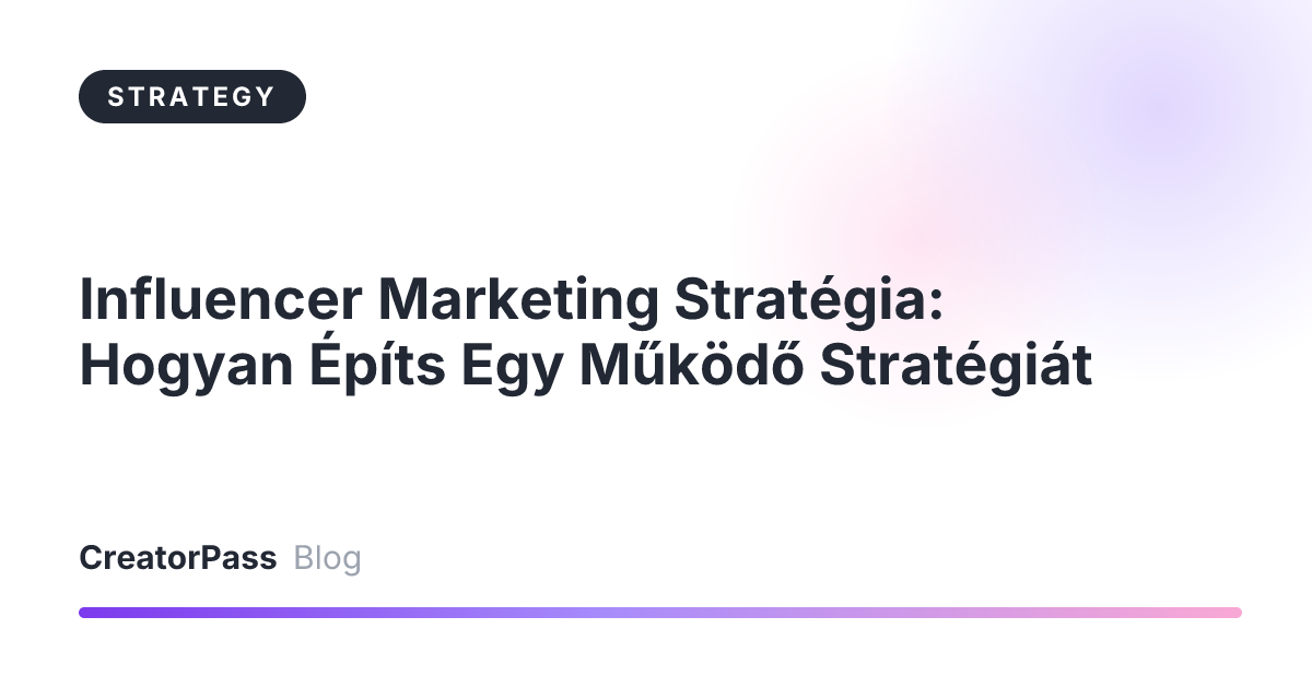 Influencer Marketing Stratégia: Hogyan Építs Egy Működő Stratégiát