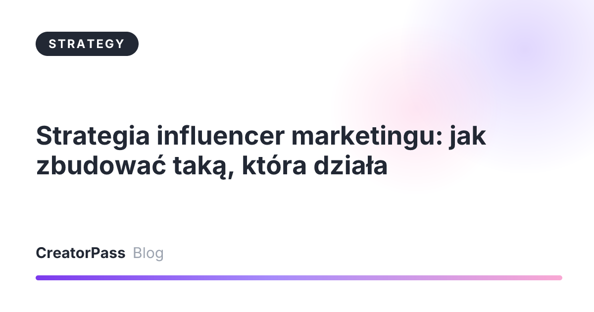 Strategia influencer marketingu: jak zbudować taką, która działa