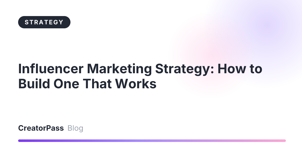 Influencer Marketing Strategy: How to Build One That Works