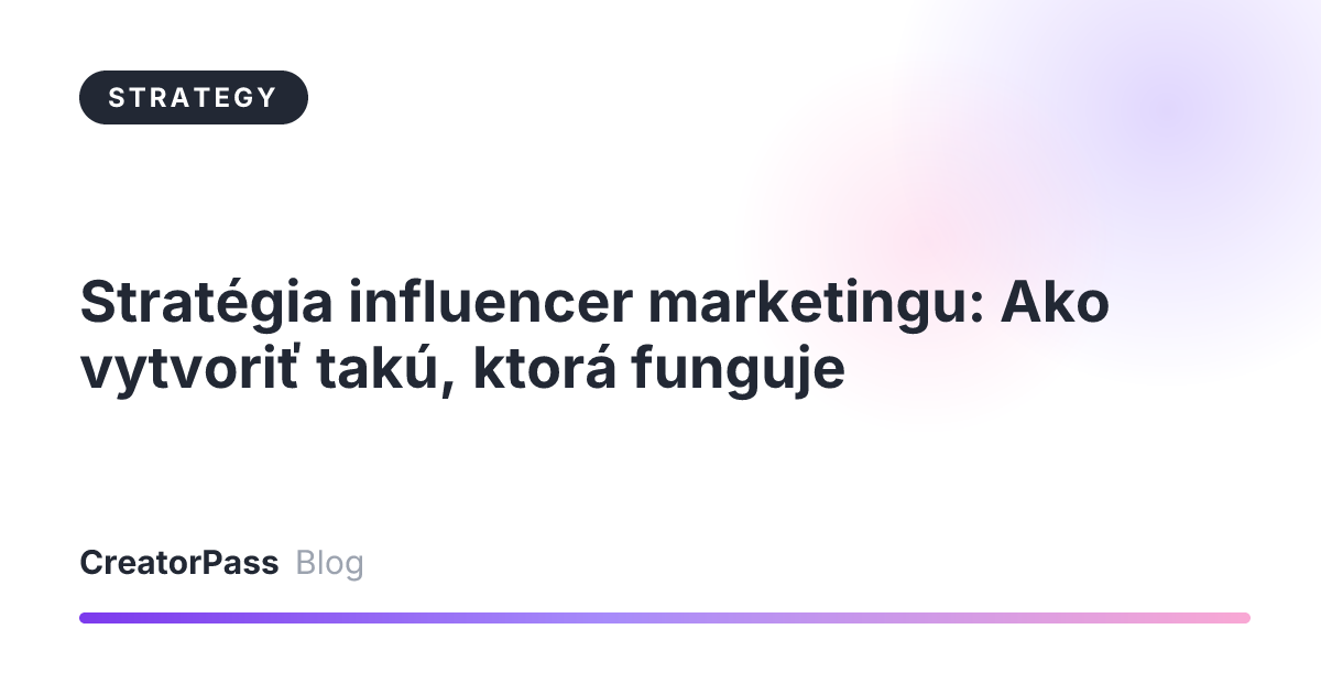 Stratégia influencer marketingu: Ako vytvoriť takú, ktorá funguje