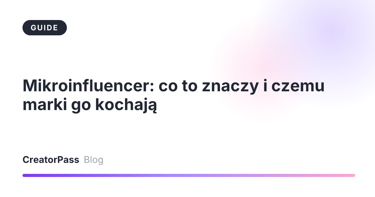 Mikroinfluencer: co to znaczy i czemu marki go kochają