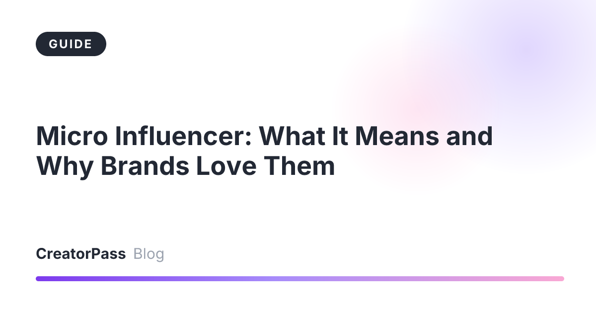 Micro Influencer: What It Means and Why Brands Love Them