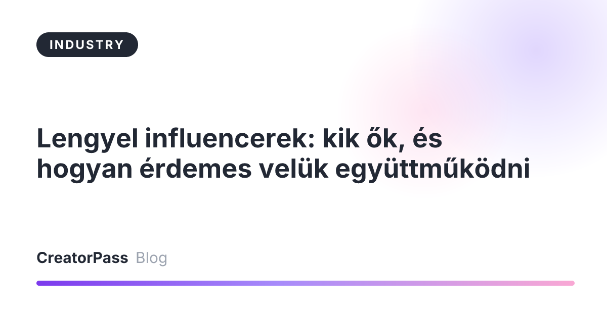Lengyel influencerek: kik ők, és hogyan érdemes velük együttműködni
