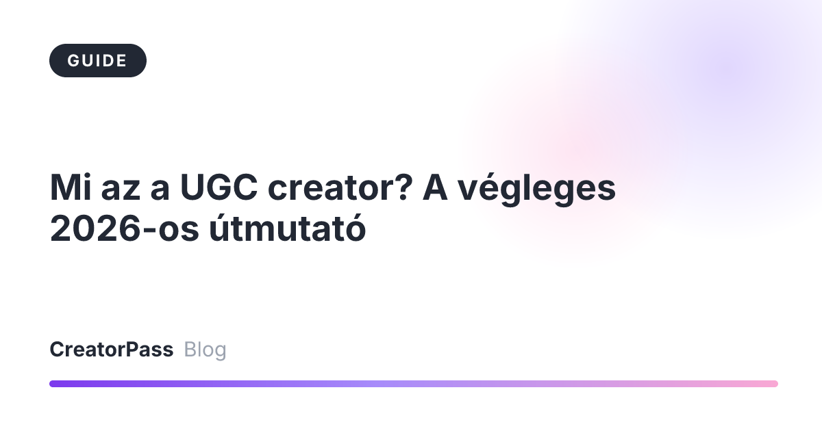 Mi az a UGC creator? A végleges 2026-os útmutató