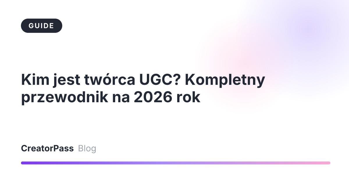 Kim jest twórca UGC? Kompletny przewodnik na 2026 rok