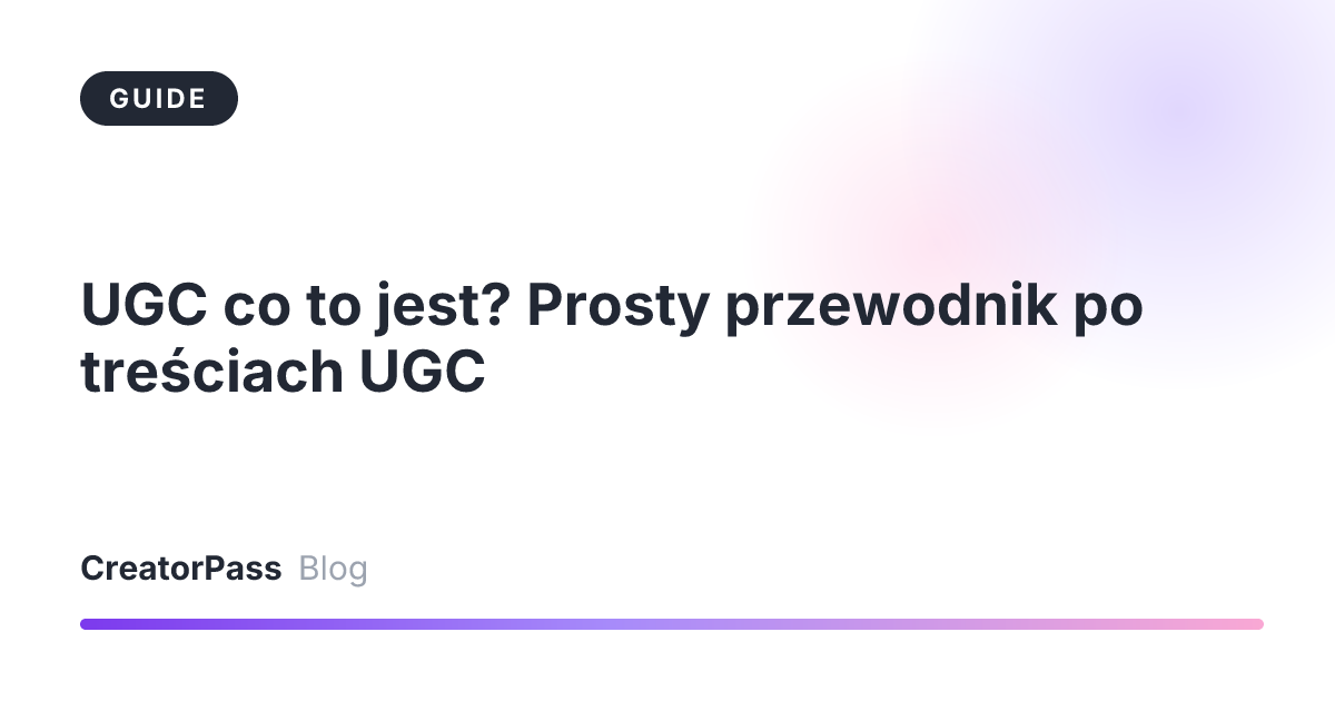 UGC co to jest? Prosty przewodnik po treściach UGC