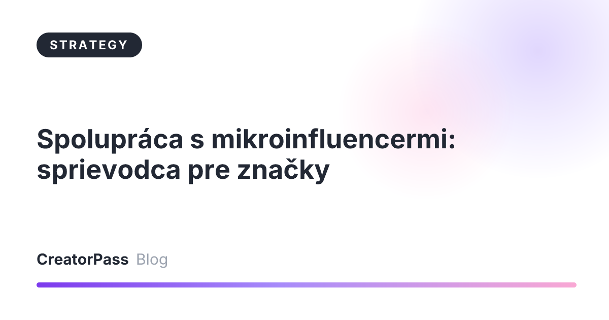 Spolupráca s mikroinfluencermi: sprievodca pre značky